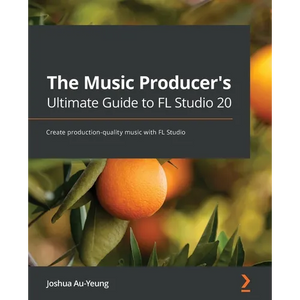 The Music Producer's Ultimate Guide to FL Studio 20: Create production-quality music with FL Studio - Paperback