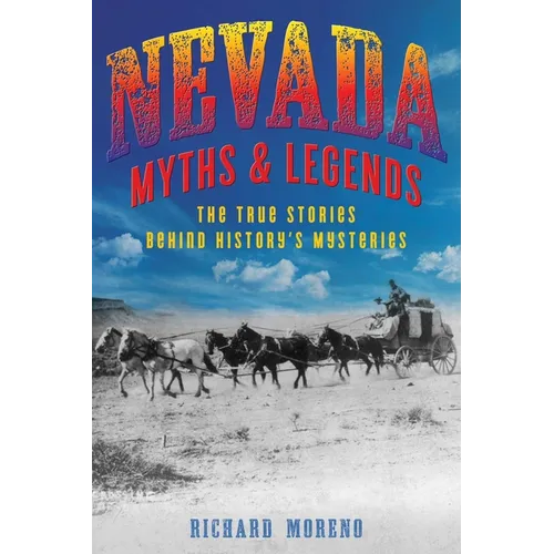 Nevada Myths and Legends: The True Stories behind History's Mysteries - Paperback