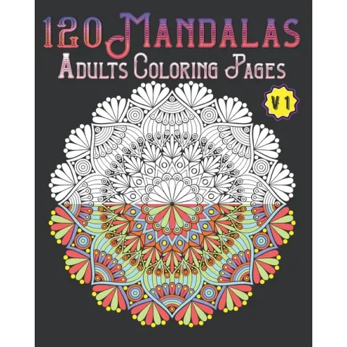 120 Mandalas Adults Coloring Pages Volume 1: mandala coloring book for kids, adults, teens, beginners, girls: 120 amazing patterns and mandalas colori - Paperback