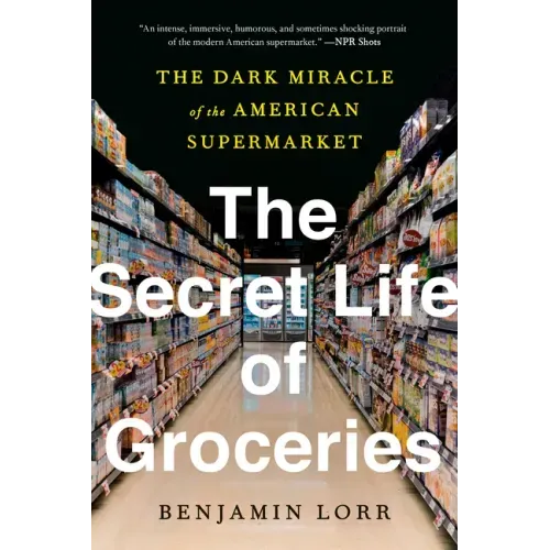 The Secret Life of Groceries: The Dark Miracle of the American Supermarket - Paperback