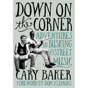 Down on the Corner: Adventures in Busking & Street Music - Paperback