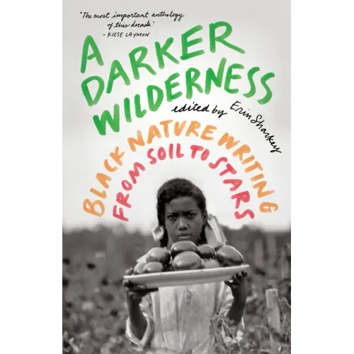 A Darker Wilderness: Black Nature Writing from Soil to Stars - Paperback