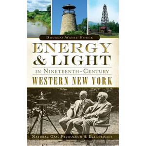 Energy & Light in Nineteenth-Century Western New York: Natural Gas, Petroleum & Electricity - Hardcover