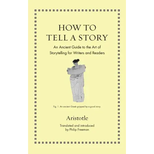 How to Tell a Story: An Ancient Guide to the Art of Storytelling for Writers and Readers - Hardcover