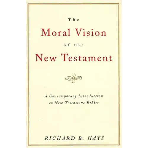 The Moral Vision of the New Testament: Community, Cross, New Creationa Contemporary Introduction to New Testament Ethic - Paperback