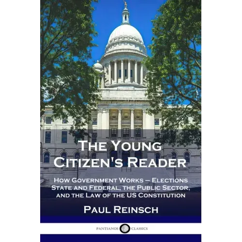 The Young Citizen's Reader: How Government Works - Elections State and Federal, the Public Sector, and the Law of the US Constitution - Paperback