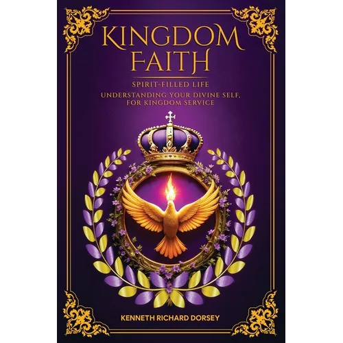 Kingdom Faith Spirit-Filled Life Understanding Your Divine Self, for Kingdom Service - Paperback