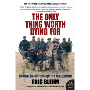 The Only Thing Worth Dying for: How Eleven Green Berets Fought for a New Afghanistan - Paperback