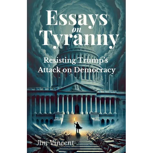 Essays on Tyranny: Resisting Trump's Attack on Democracy - Paperback
