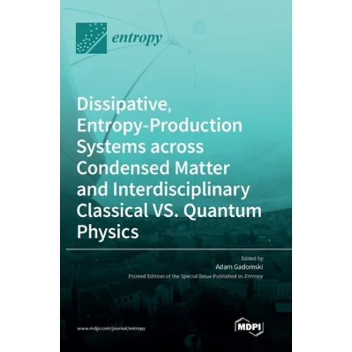 Dissipative, Entropy-Production Systems across Condensed Matter and Interdisciplinary Classical vs. Quantum Physics - Hardcover