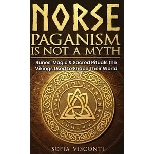 Norse Paganism Is Not A Myth: Runes, Magic & Sacred Rituals The Vikings Used To Shape Their World - Hardcover