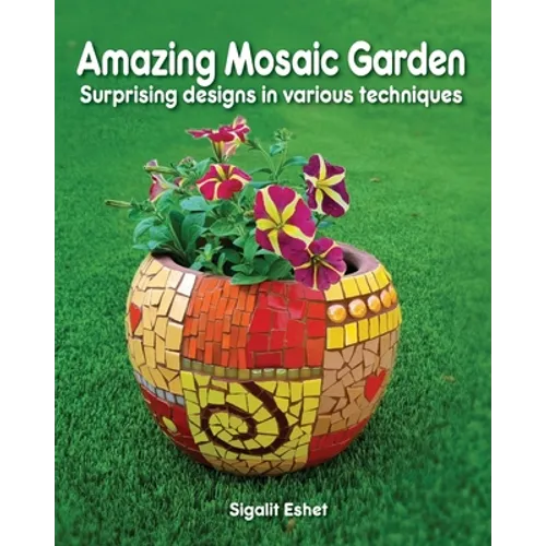 Amazing Mosaic Garden: Surprising Designs in Various Techniques - Paperback