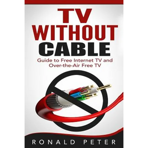 TV Without Cable: Guide to Free Internet TV and Over-the-Air Free TV - Paperback