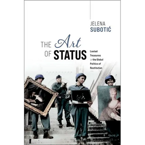 The Art of Status: Looted Treasures and the Global Politics of Restitution - Hardcover