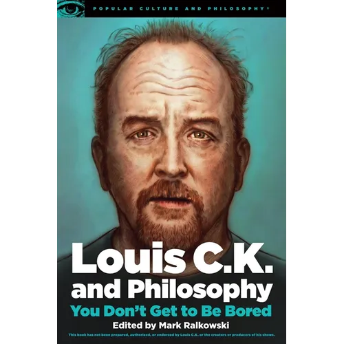 Louis C.K. and Philosophy: You Don't Get to Be Bored - Paperback