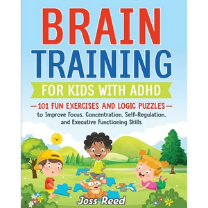 Brain Training for Kids with ADHD: 101 Fun Exercises and Logic Puzzles to Improve Focus, Concentration, Self-Regulation, and Executive Functioning Ski - Paperback