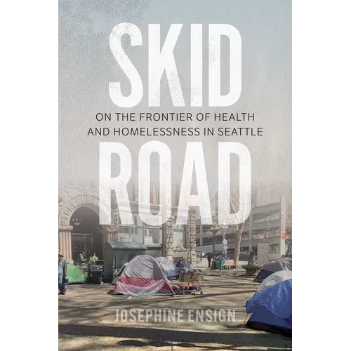Skid Road: On the Frontier of Health and Homelessness in Seattle - Paperback