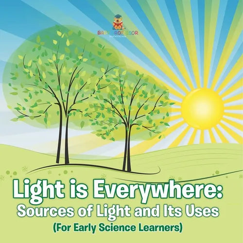 Light is Everywhere: Sources of Light and Its Uses (For Early Learners) - Paperback