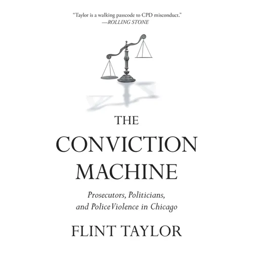 The Conviction Machine: Prosecutors, Politicians, and Police Violence in Chicago - Paperback