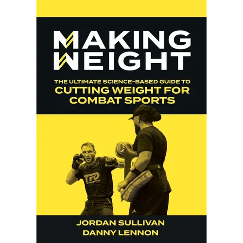 Making Weight: The Ultimate Science Based Guide to Cutting Weight for Combat Sports - Paperback
