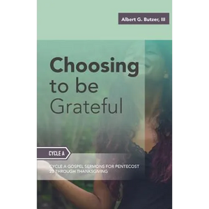 Choosing To Be Grateful: Gospel Sermons For Pentecost (Last Third): Cycle A - Paperback