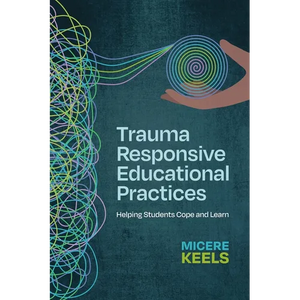 Trauma Responsive Educational Practices: Helping Students Cope and Learn - Paperback