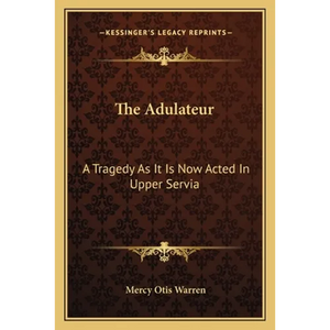 The Adulateur: A Tragedy As It Is Now Acted In Upper Servia - Paperback
