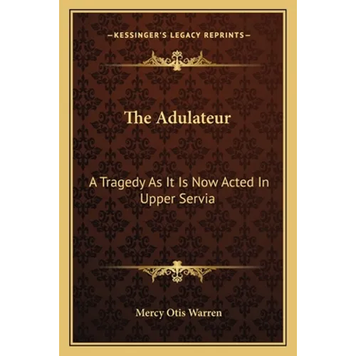 The Adulateur: A Tragedy As It Is Now Acted In Upper Servia - Paperback