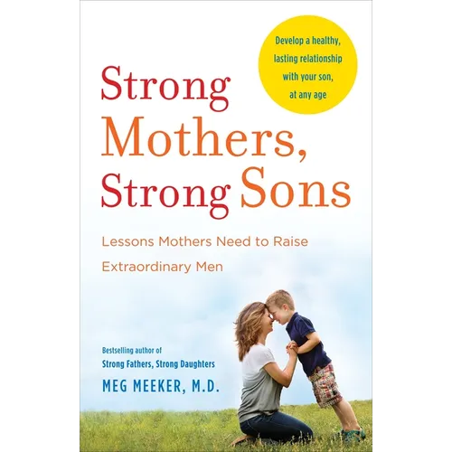 Strong Mothers, Strong Sons: Lessons Mothers Need to Raise Extraordinary Men - Paperback