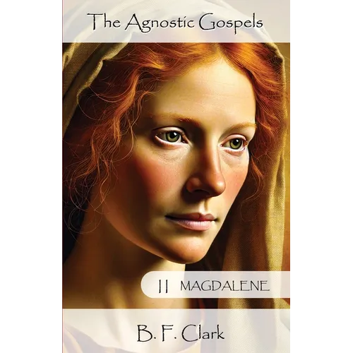 The Agnostic Gospels Book II Magdalene - Paperback