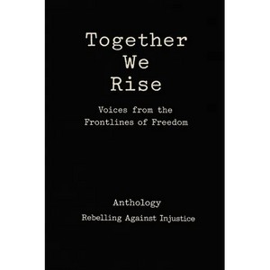 Together We Rise Voices from the Frontlines of Freedom Anthology Rebelling against Injustice - Paperback