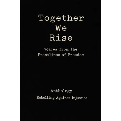 Together We Rise Voices from the Frontlines of Freedom Anthology Rebelling against Injustice - Paperback