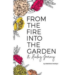 From the Fire Into the Garden: A Healing Journey - Paperback