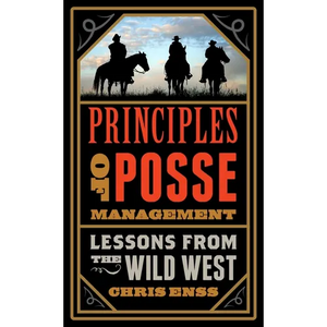 Principles of Posse Management: Lessons from the Old West for Today's Leaders - Paperback