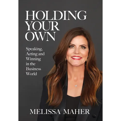 Holding Your Own: Speaking, Acting, and Winning in the Business World - Hardcover