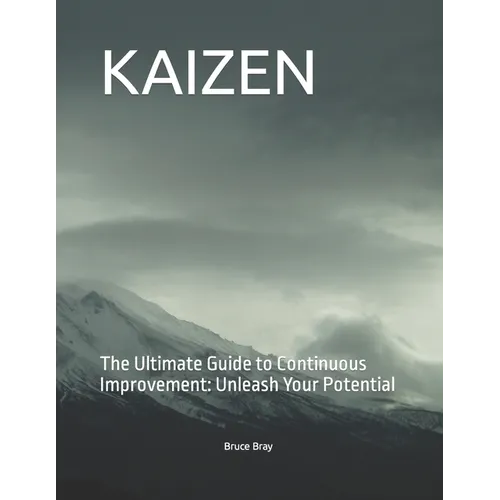 Kaizen: The Ultimate Guide to Continuous Improvement: Unleash Your Potential - Paperback