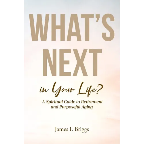 What's Next in Your Life?: A Spiritual Guide to Retirement and Purposeful Aging - Paperback