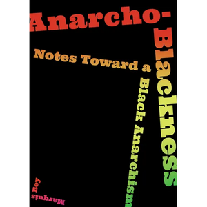Anarcho-Blackness: Notes Toward a Black Anarchism - Paperback