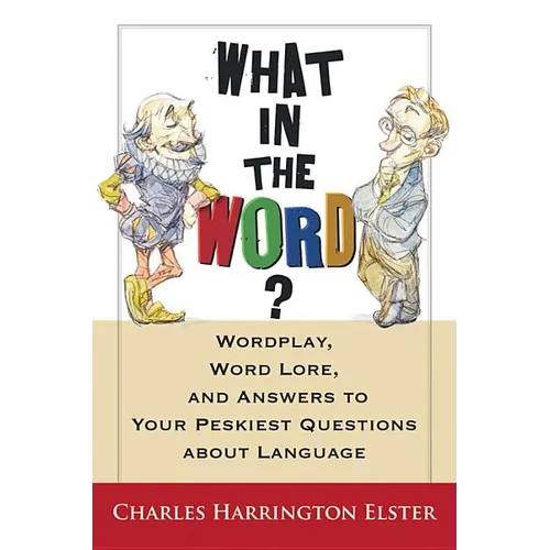 What in the Word?: Wordplay, Word Lore, and Answers to Your Peskiest Questions about Language - Paperback