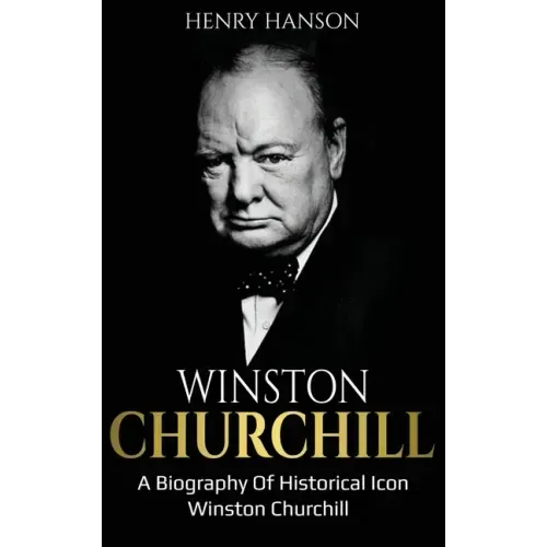 Winston Churchill: A Biography of Historical Icon Winston Churchill - Hardcover