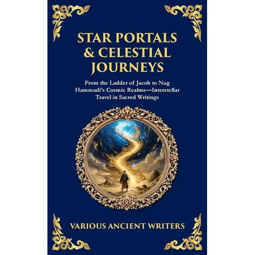 Star Portals & Celestial Journeys: From the Ladder of Jacob to Nag Hammadi's Cosmic Realms-Interstellar Travel in Sacred Writings - Paperback