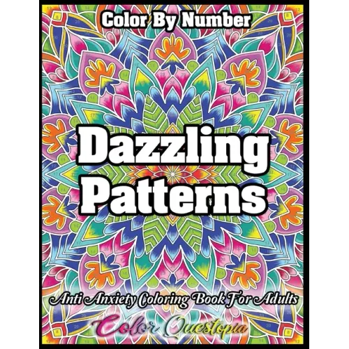 Color by Number Dazzling Patterns - Anti Anxiety Coloring Book for Adults: For Relaxation and Meditation - Paperback