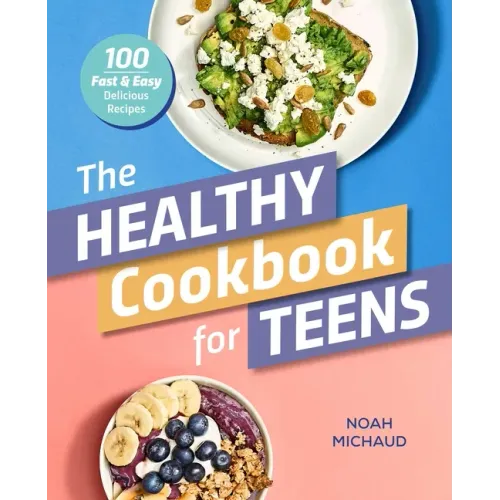 The Healthy Cookbook for Teens: 100 Fast & Easy Delicious Recipes - Paperback
