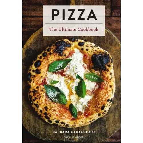 Pizza: The Ultimate Cookbook Featuring More Than 300 Recipes - Hardcover