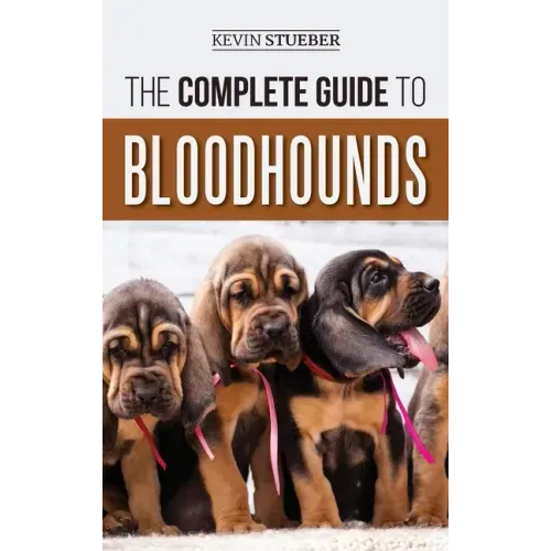 The Complete Guide to Bloodhounds: Finding, Raising, Feeding, Nose Work and Tracking Training, Exercising, and Loving your new Bloodhound Puppy - Hardcover