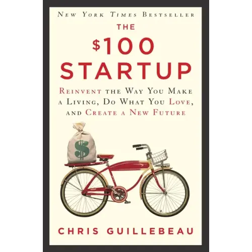 The $100 Startup: Reinvent the Way You Make a Living, Do What You Love, and Create a New Future - Hardcover