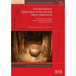 Interdisciplinary Approaches to the Ancient Maya Underworld: Exploring the rise and fall of Maya centres in central Belize from the cave context - Paperback