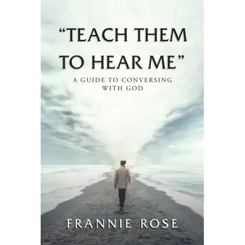 "Teach Them to Hear Me": A Guide To Conversing With God