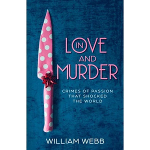 In Love and Murder: Crimes of Passion That Shocked the World - Paperback