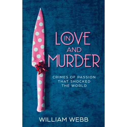 In Love and Murder: Crimes of Passion That Shocked the World - Paperback
